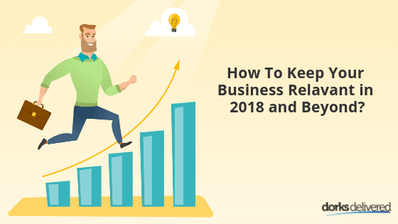 how to keep your business relevant in 2018 and beyond