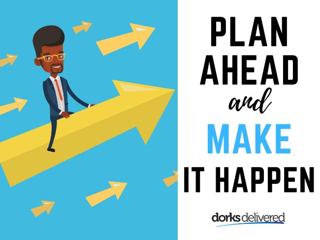 Plan ahead and make it happen