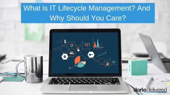 What Is It Lifecycle Management And Why Should You Care Dorks Delivered