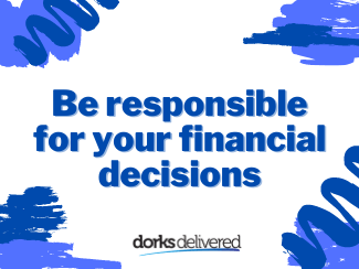 Be responsible for your financial decisions