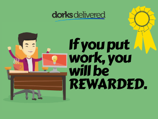 If you work hard you will be rewarded