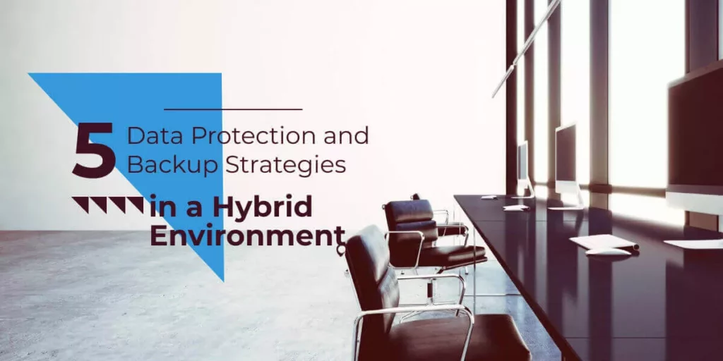 5 Data Protection and Backup Strategies in a Hybrid Environment